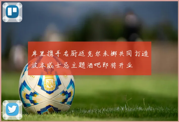 库里携手名厨迈克尔米娜共同打造波本威士忌主题酒吧即将开业
