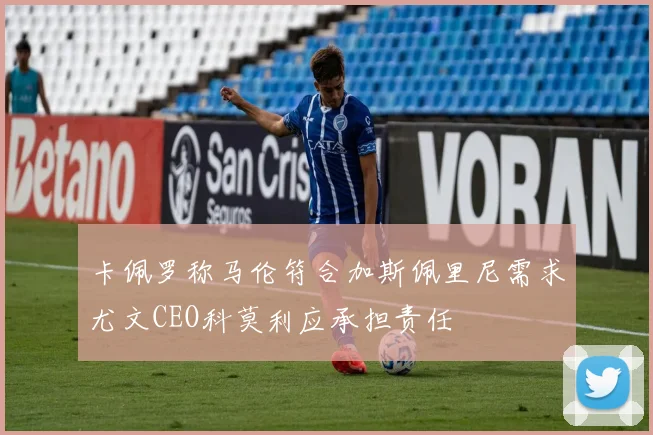 卡佩罗称马伦符合加斯佩里尼需求尤文CEO科莫利应承担责任