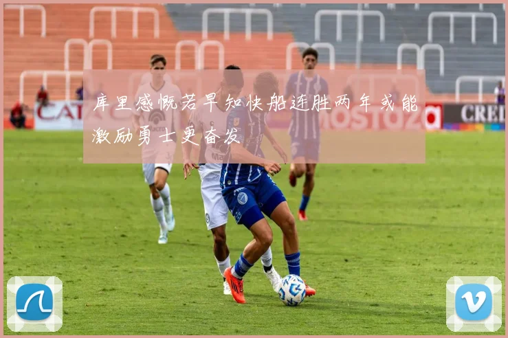 库里感慨若早知快船连胜两年或能激励勇士更奋发