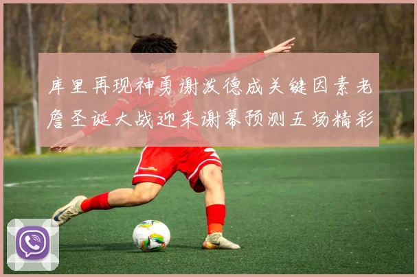 库里再现神勇谢泼德成关键因素老詹圣诞大战迎来谢幕预测五场精彩对决